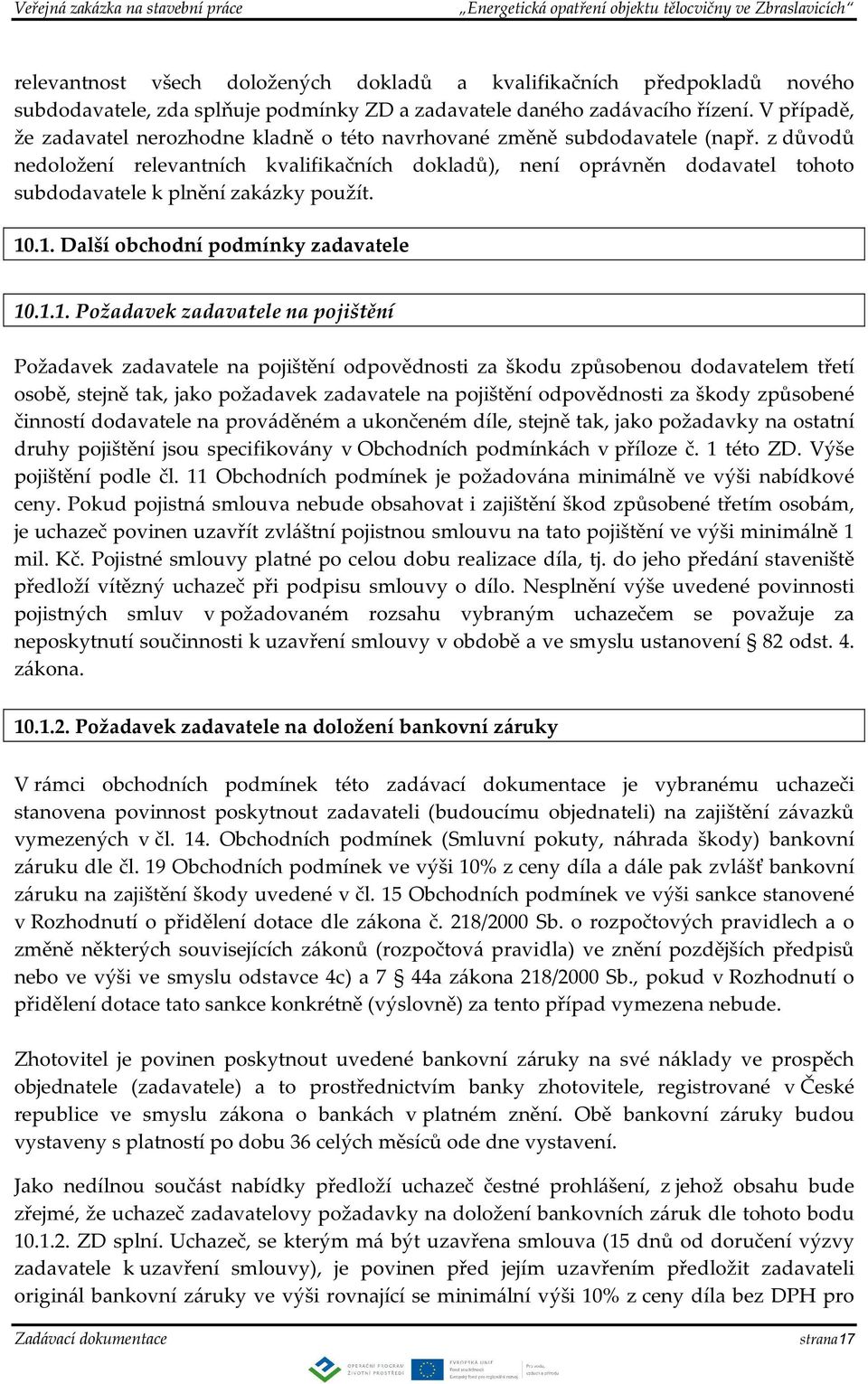 z důvodů nedoložení relevantních kvalifikačních dokladů), není oprávněn dodavatel tohoto subdodavatele k plnění zakázky použít. 10