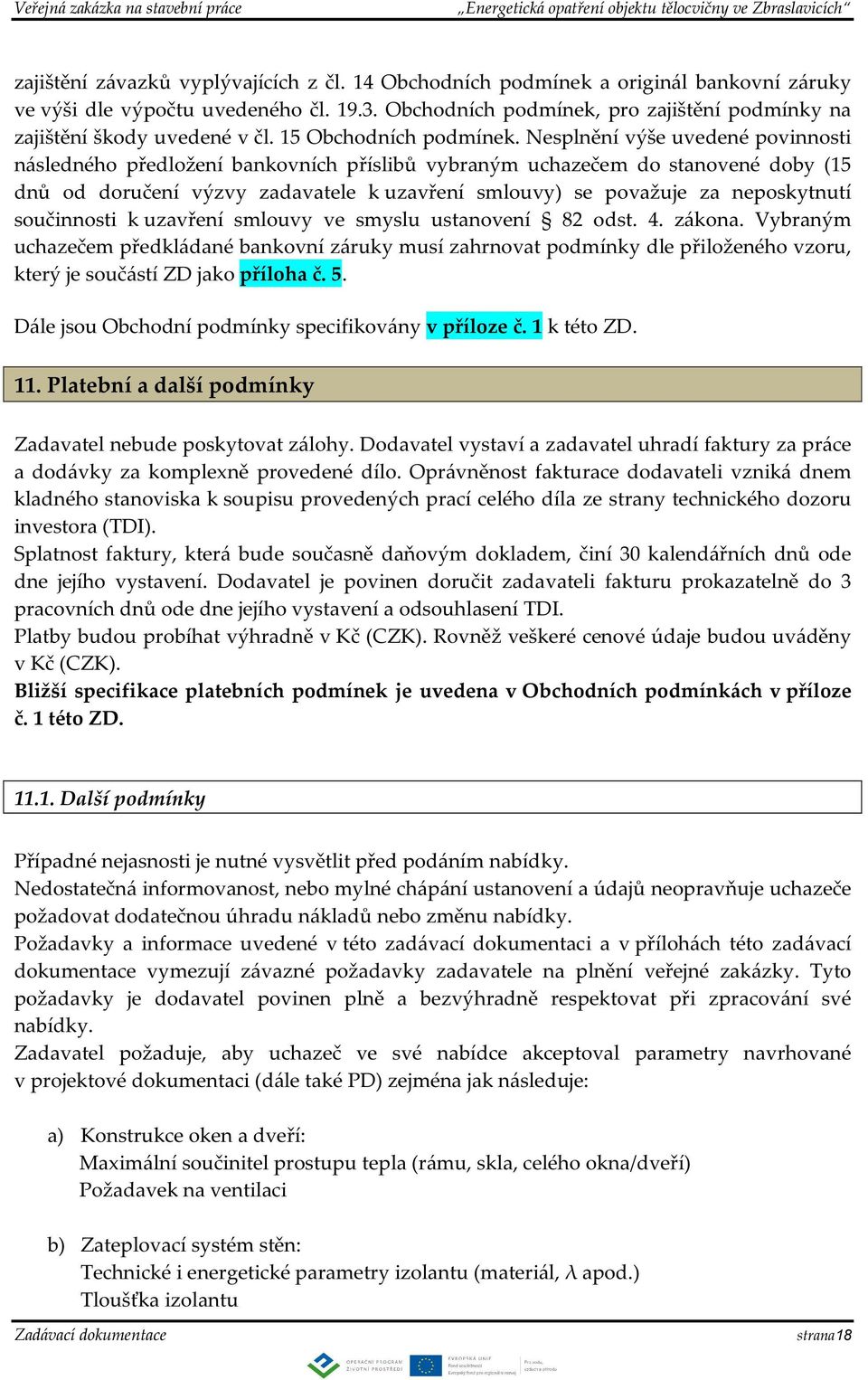 Nesplnění výše uvedené povinnosti následného předložení bankovních příslibů vybraným uchazečem do stanovené doby (15 dnů od doručení výzvy zadavatele k uzavření smlouvy) se považuje za neposkytnutí