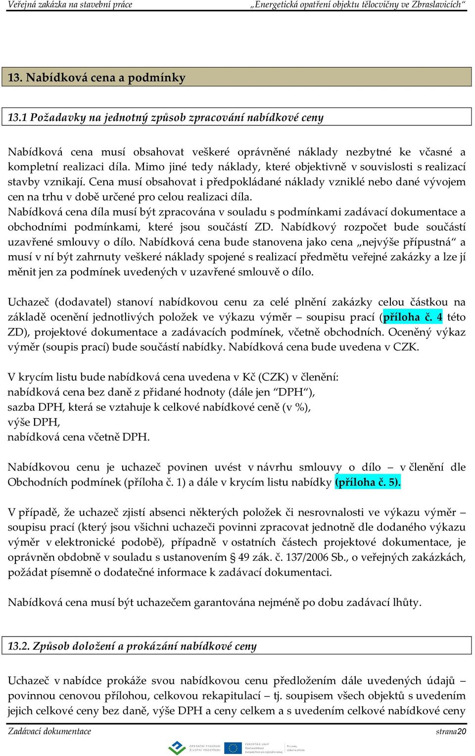 Cena musí obsahovat i předpokládané náklady vzniklé nebo dané vývojem cen na trhu v době určené pro celou realizaci díla.