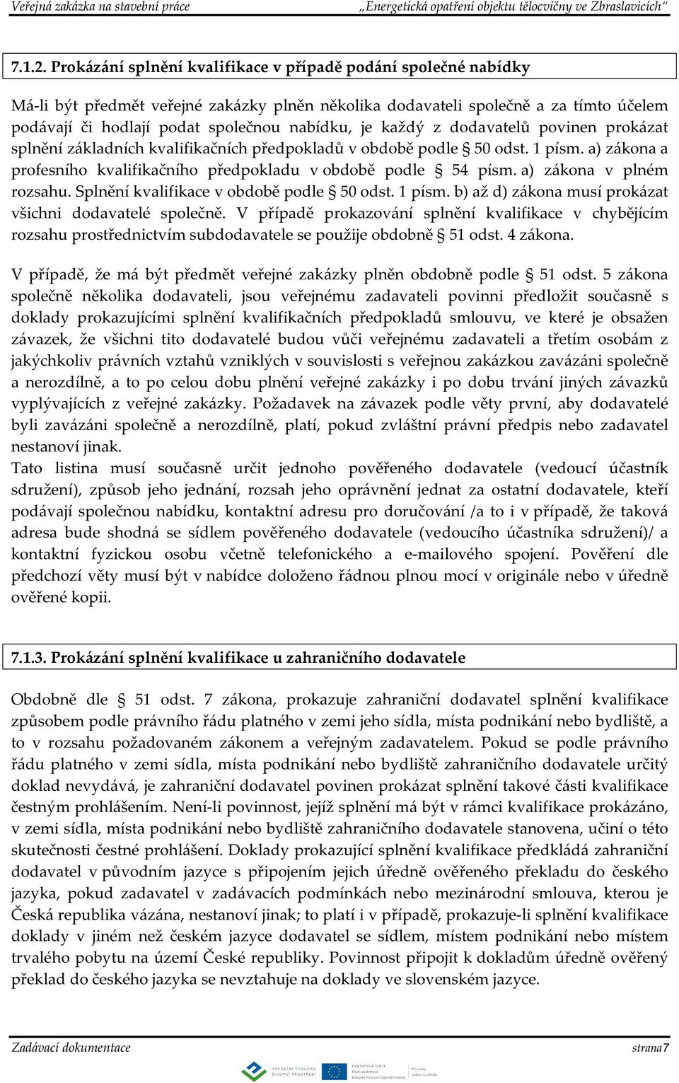 každý z dodavatelů povinen prokázat splnění základních kvalifikačních předpokladů v obdobě podle 50 odst. 1 písm. a) zákona a profesního kvalifikačního předpokladu v obdobě podle 54 písm.