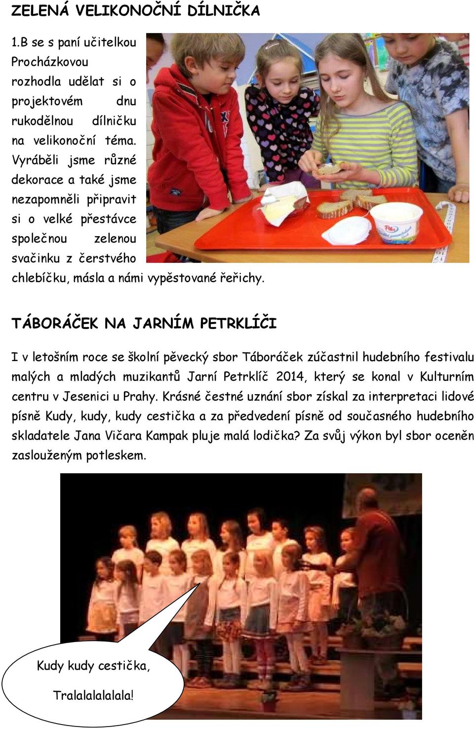 TÁBORÁČEK NA JARNÍM PETRKLÍČI I v letošním roce se školní pěvecký sbor Táboráček zúčastnil hudebního festivalu malých a mladých muzikantů Jarní Petrklíč 2014, který se konal v Kulturním centru v