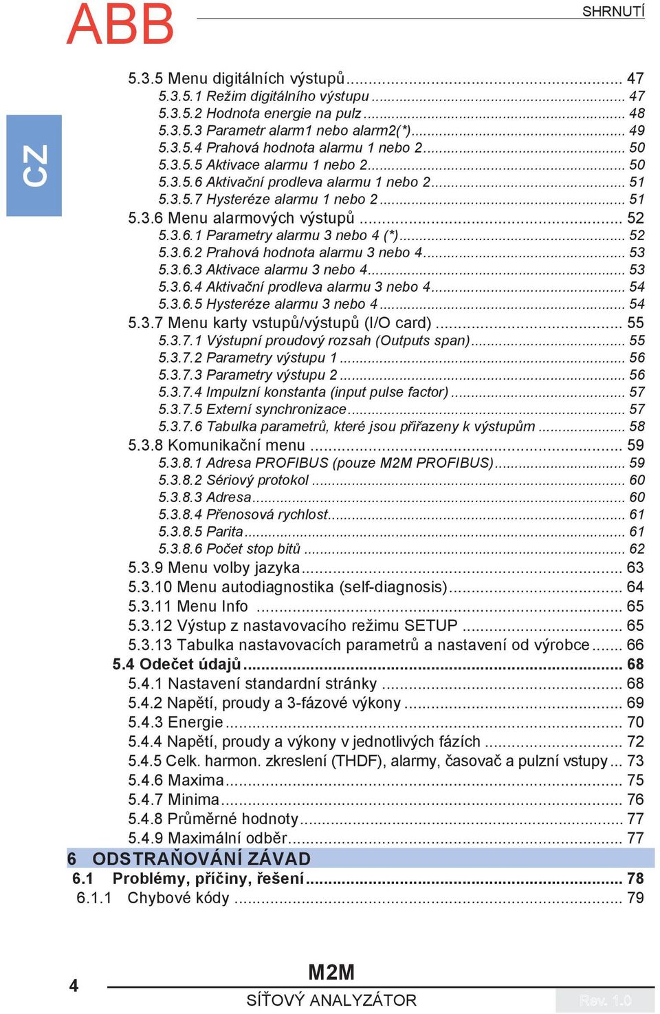 .. 52 5.3.6.2 Prahová hodnota alarmu 3 nebo 4... 53 5.3.6.3 Aktivace alarmu 3 nebo 4... 53 5.3.6.4 Aktivační prodleva alarmu 3 nebo 4... 54 5.3.6.5 Hysteréze alarmu 3 nebo 4... 54 5.3.7 Menu karty vstupů/výstupů (I/O card).