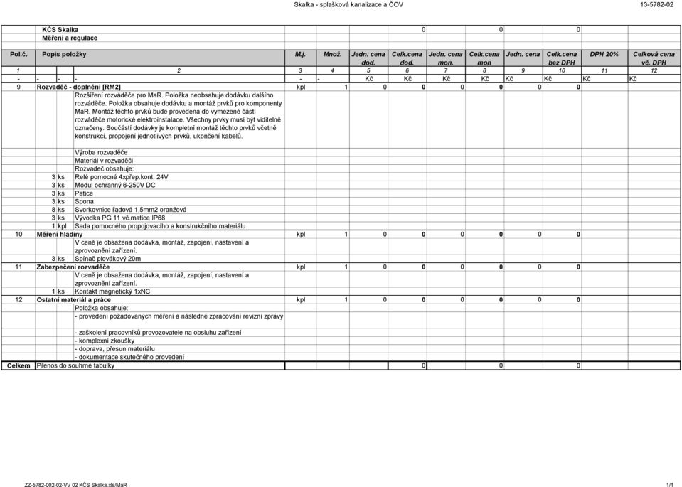 Součástí dodávky je kompletní táž těchto prvků včetně konstrukcí, propojení jednotlivých prvků, ukončení kabelů. 3 ks Relé pomocné 4xpřep.kont.