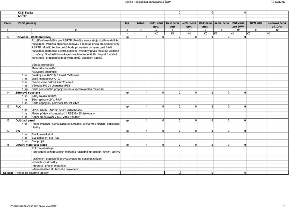 Součástí dodávky je kompletní táž těchto prvků včetně konstrukcí, propojení jednotlivých prvků, ukončení kabelů.