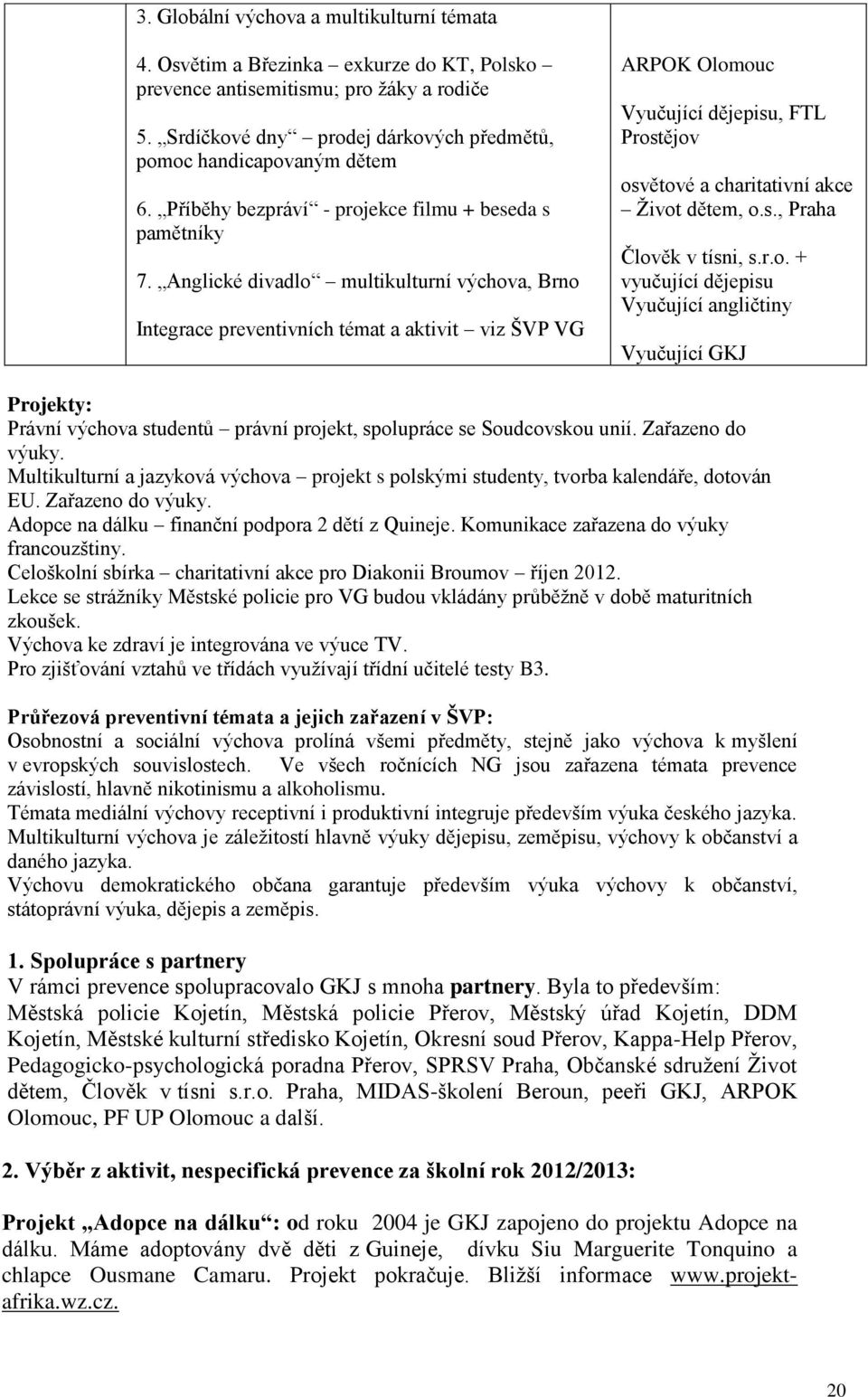 Anglické divadlo multikulturní výchova, Brno Integrace preventivních témat a aktivit viz ŠVP VG ARPOK Olomouc Vyučující dějepisu, FTL Prostějov osvětové a charitativní akce Život dětem, o.s., Praha Člověk v tísni, s.