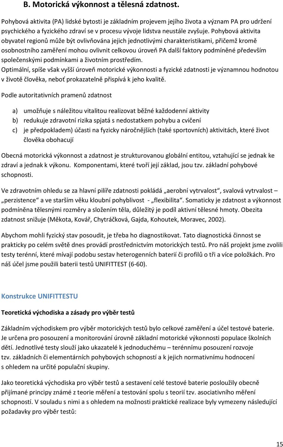 Pohybová aktivita obyvatel regionů může být ovlivňována jejich jednotlivými charakteristikami, přičemž kromě osobnostního zaměření mohou ovlivnit celkovou úroveň PA další faktory podmíněné především