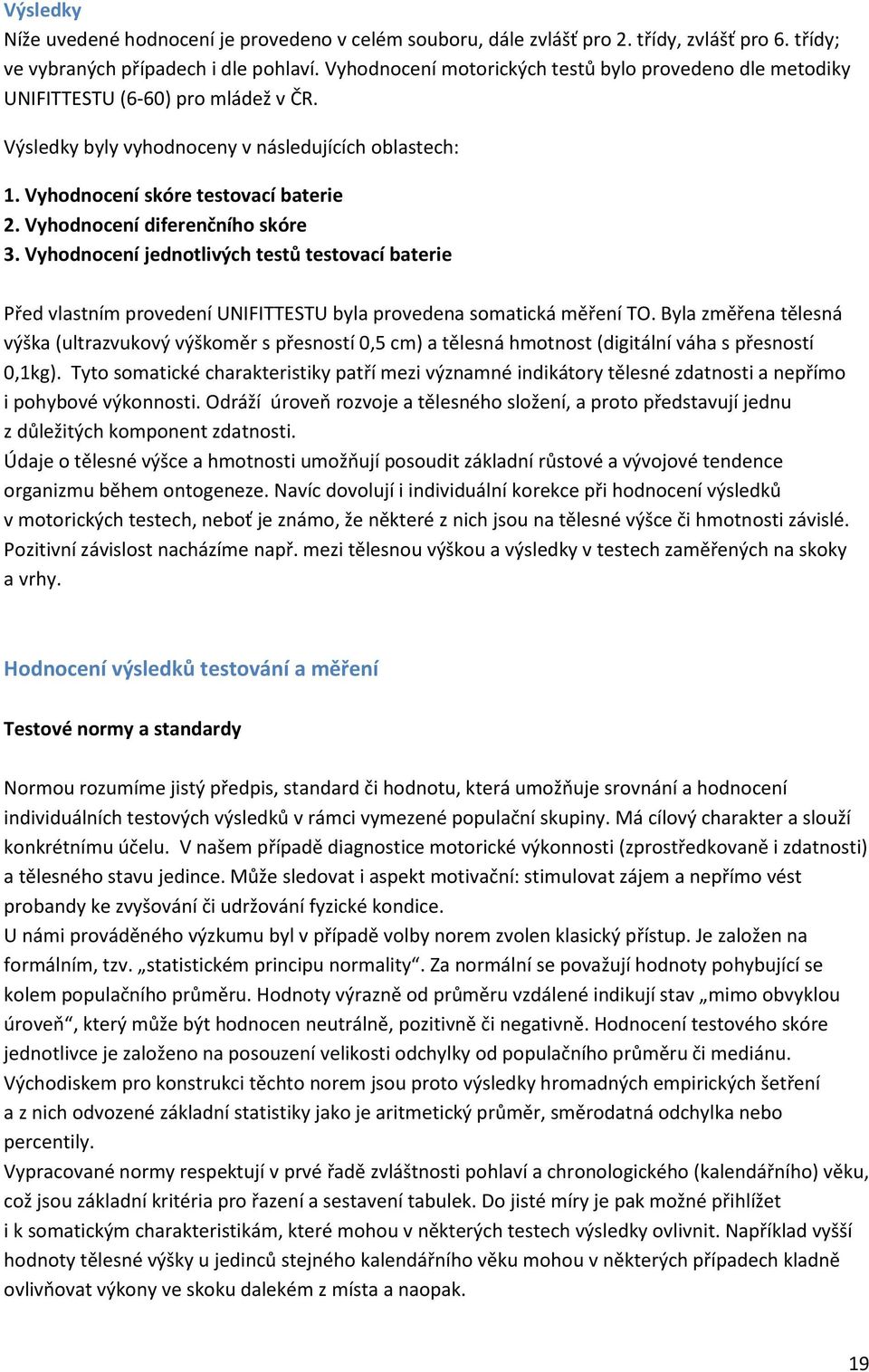 Vyhodnocení diferenčního skóre 3. Vyhodnocení jednotlivých testů testovací baterie Před vlastním provedení UNIFITTESTU byla provedena somatická měření TO.