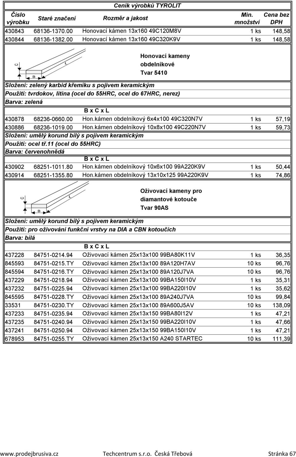 00 Hon.kámen obdelníkový 10x8x100 49C220N7V 1 ks 59,73 Použití: ocel tř.11 (ocel do 55HRC) 430902 68251-1011.80 Hon.