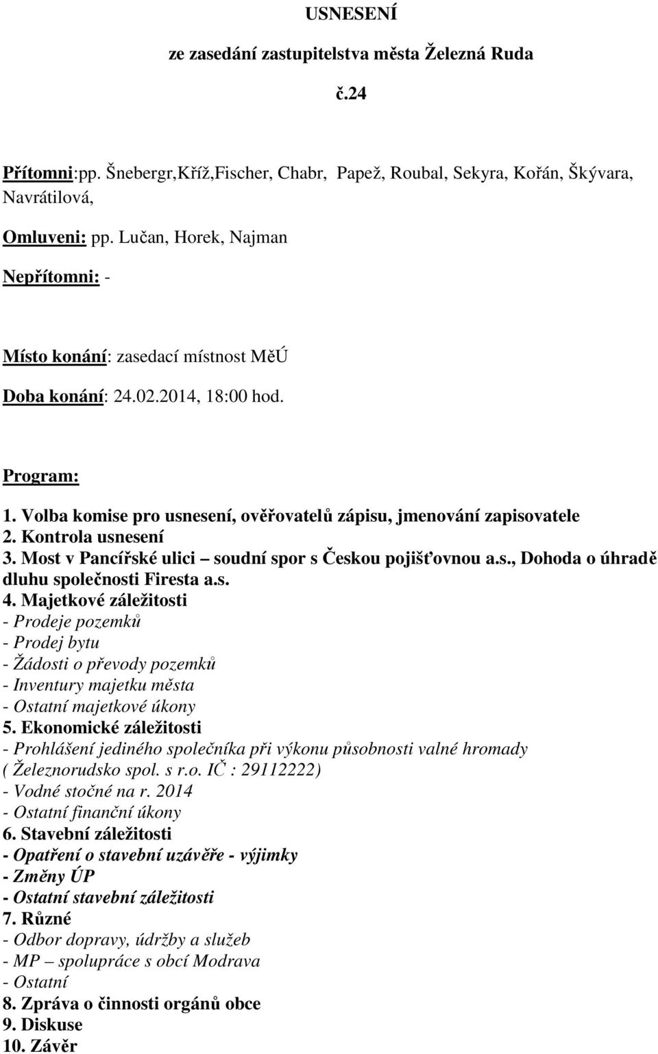 Kontrola usnesení 3. Most v Pancířské ulici soudní spor s Českou pojišťovnou a.s., Dohoda o úhradě dluhu společnosti Firesta a.s. 4.