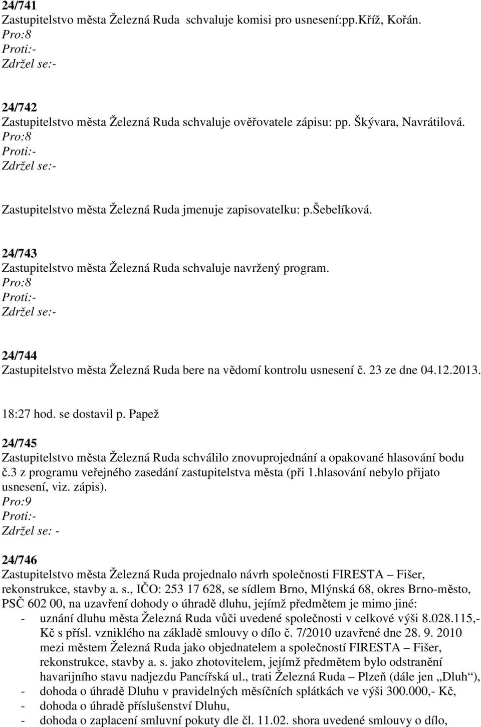 Pro:8 24/744 Zastupitelstvo města Železná Ruda bere na vědomí kontrolu usnesení č. 23 ze dne 04.12.2013. 18:27 hod. se dostavil p.