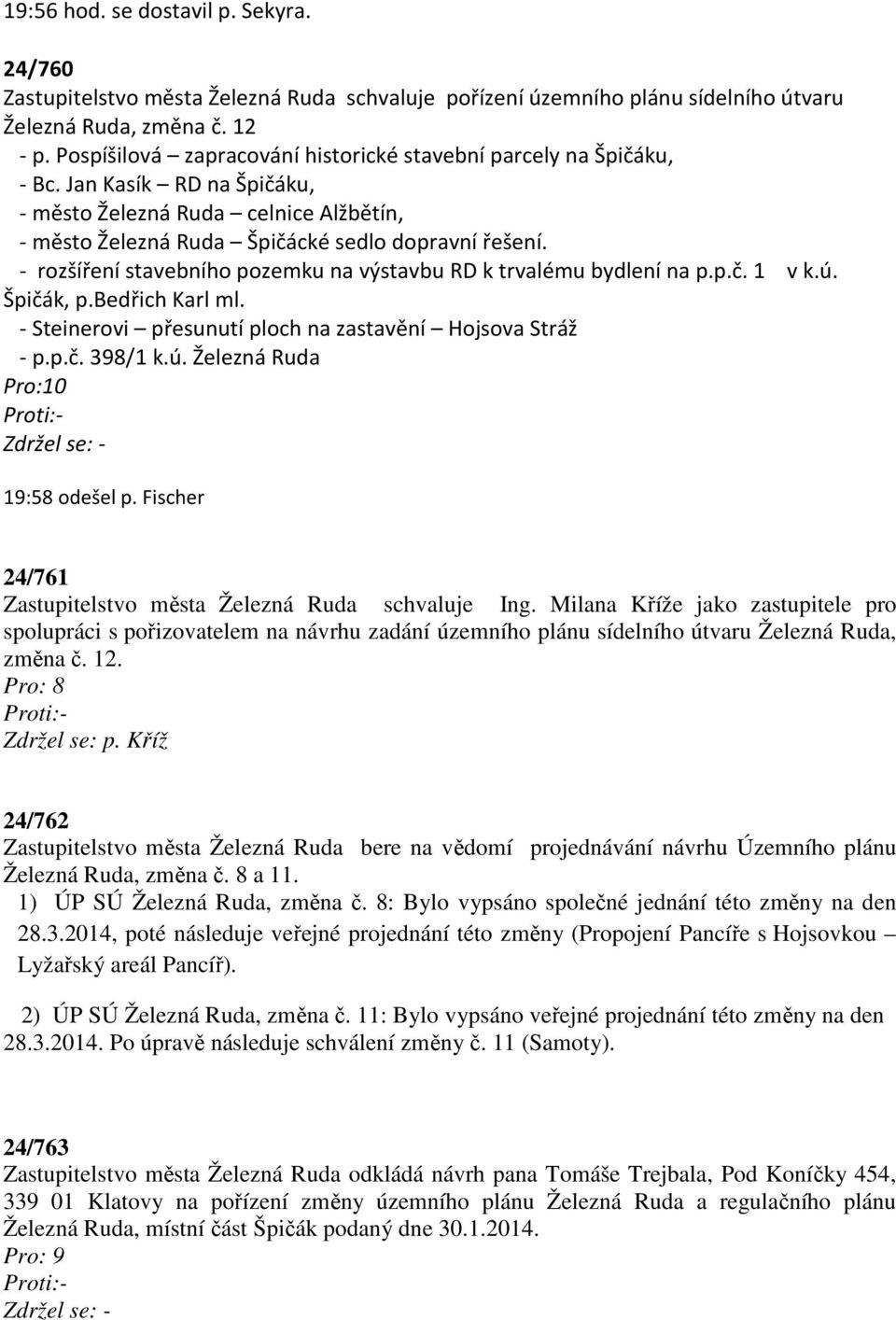 - rozšíření stavebního pozemku na výstavbu RD k trvalému bydlení na p.p.č. 1 v k.ú. Špičák, p.bedřich Karl ml. - Steinerovi přesunutí ploch na zastavění Hojsova Stráž - p.p.č. 398/1 k.ú. Železná Ruda 19:58 odešel p.