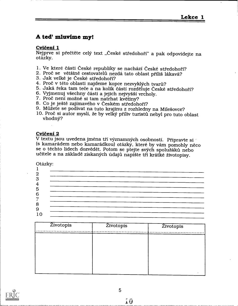 Jakd teka tam tede a na kolik east" rozdéluje Ceske sttedohoti? 6. Vyjmenuj v echny edsti a jejich nejvy i vrcholy. 7. Proe neni mo2ne si tarn natrhat kvetiny? 8.