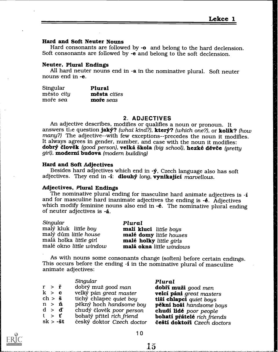 ADJECTIVES An adjective describes, modifies or qualifies a noun or pronoun. It answers the question jaky? (what kind?), ktery? (which one?), or kolik? (how many?