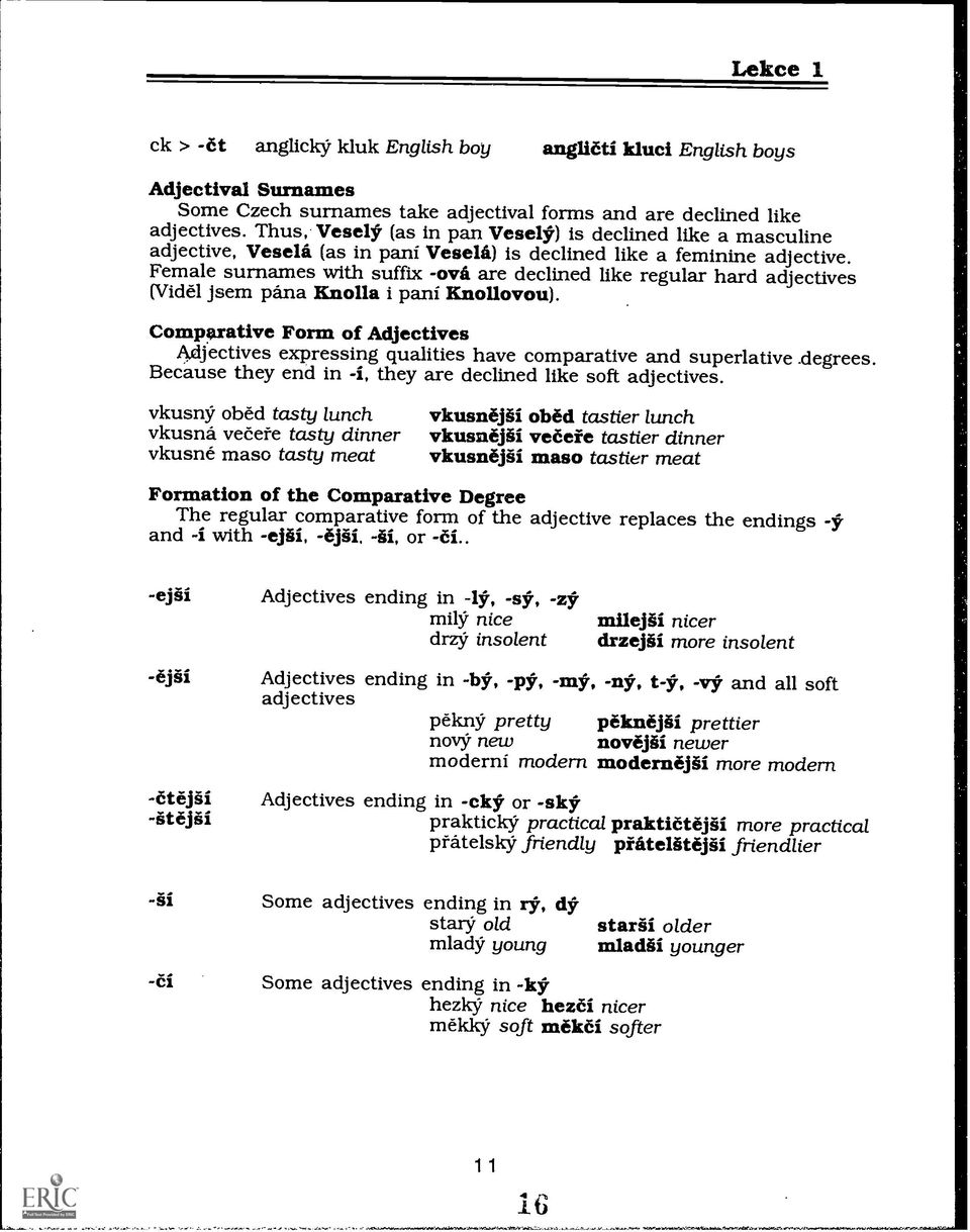 Female surnames with suffix -ova are declined like regular hard adjectives (Viddl jsem pana Knolla i pani Knollovou).