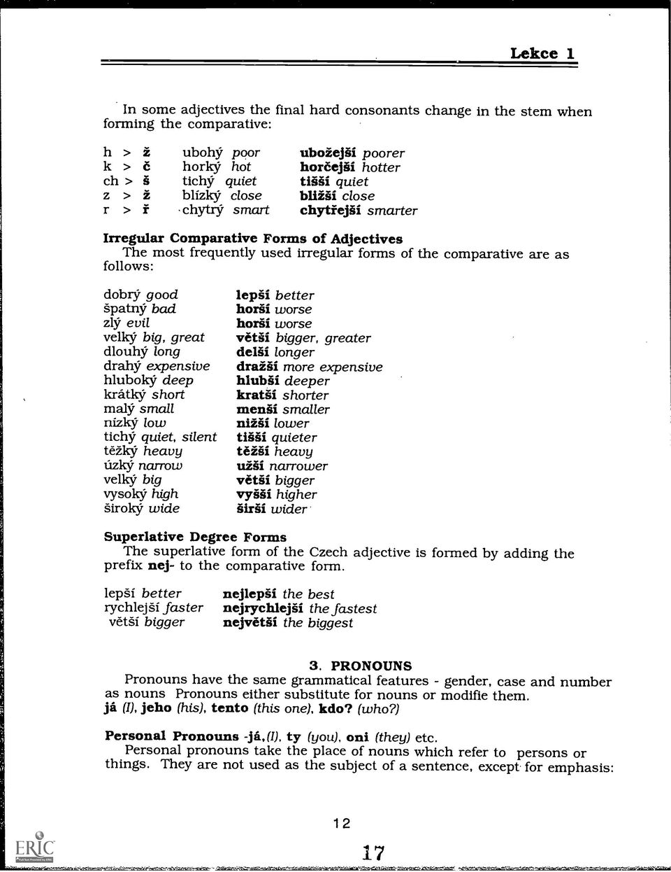 smarter Irregular Comparative Forms of Adjectives The most frequently used irregular forms of follows: dobry good gpatny bad zly evil velky big, great dlouhy long drahy expensive hluboky deep kratky