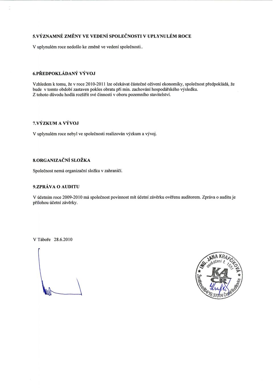 zachovani hospodaf skeho vysledku. Z tohoto duvodu hodla rozsifit sve Cirmosti v oboru pozemniho stavitelstvi. 7.