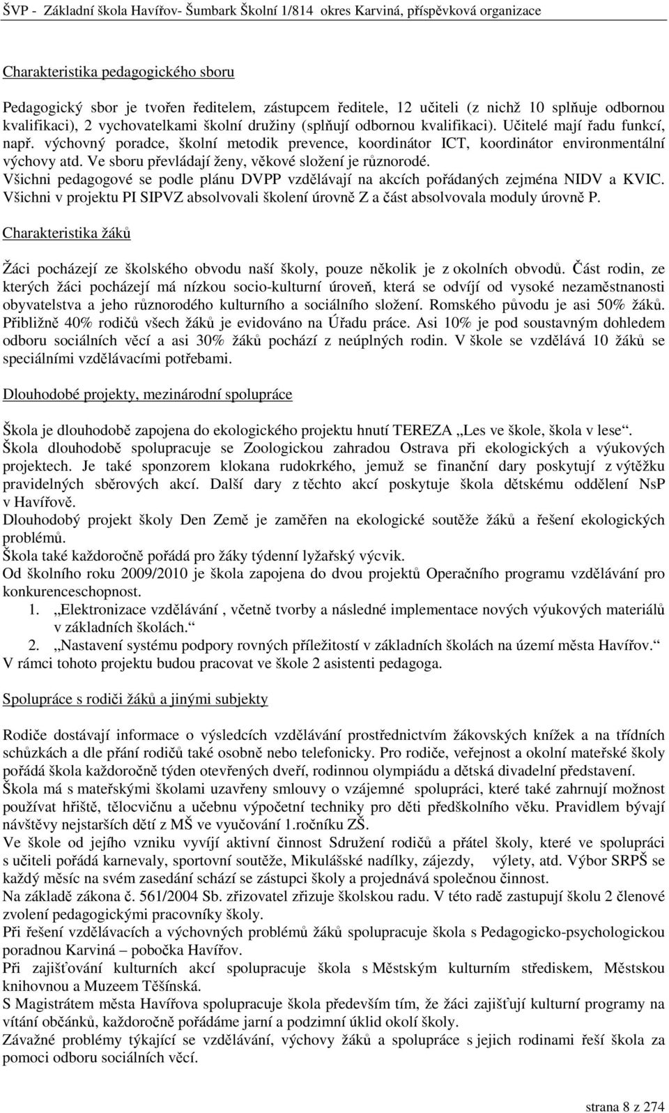 Ve sboru převládají ženy, věkové složení je různorodé. Všichni pedagogové se podle plánu DVPP vzdělávají na akcích pořádaných zejména NIDV a KVIC.