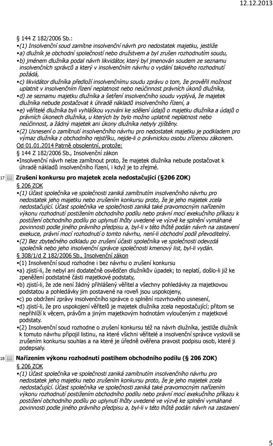 likvidátor, který byl jmenován soudem ze seznamu insolvenčních správců a který v insolvenčním návrhu o vydání takového rozhodnutí požádá, c) likvidátor dlužníka předloží insolvenčnímu soudu zprávu o