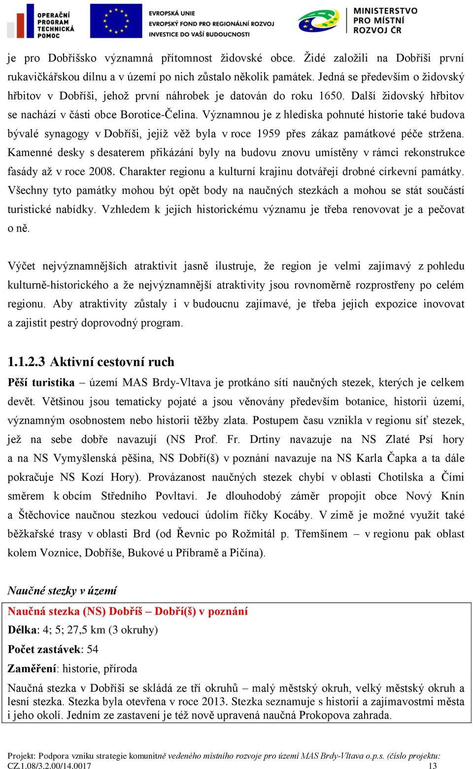 Významnou je z hlediska pohnuté historie také budova bývalé synagogy v Dobříši, jejíž věž byla v roce 1959 přes zákaz památkové péče stržena.