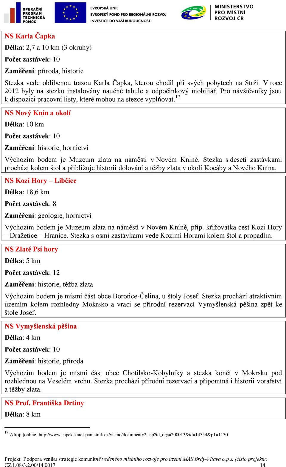 17 NS Nový Knín a okolí Délka: 10 km Počet zastávek: 10 Zaměření: historie, hornictví Výchozím bodem je Muzeum zlata na náměstí v Novém Kníně.