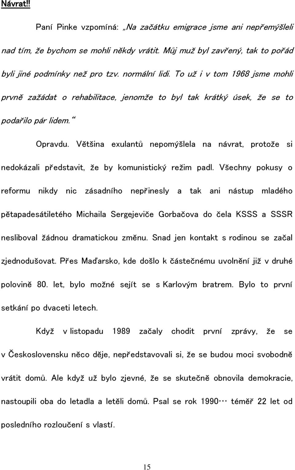 Většina exulantů nepomýšlela na návrat, protože si nedokázali představit, že by komunistický režim padl.