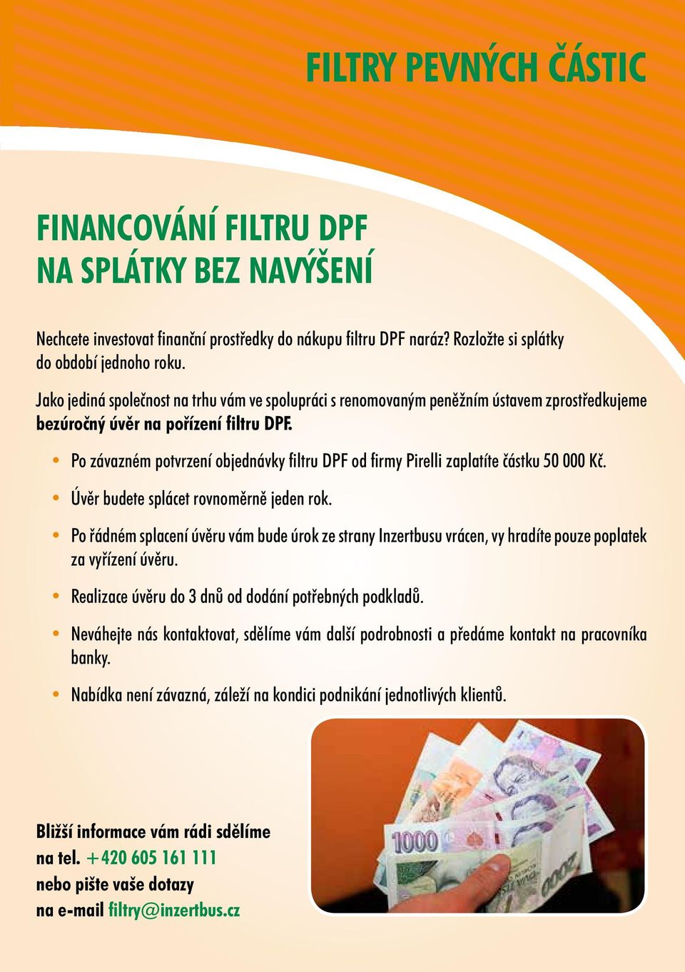 Po závazném potvrzení objednávky filtru DPF od firmy Pirelli zaplatíte částku 50 000 Kč. Úvěr budete splácet rovnoměrně jeden rok.