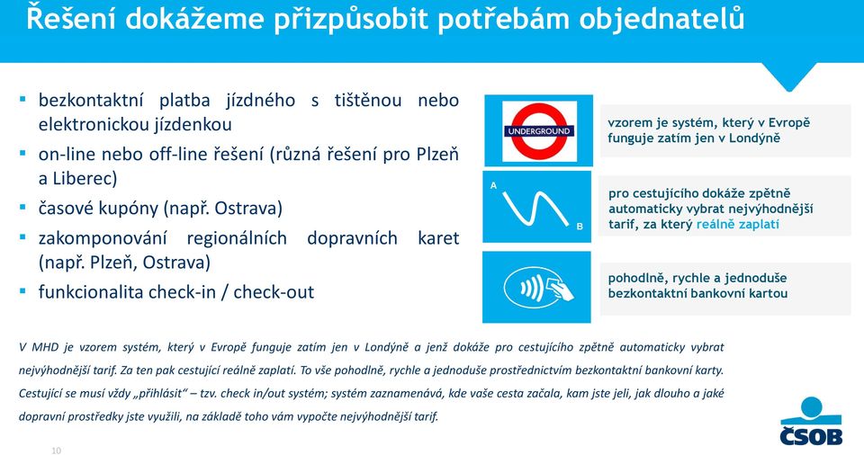 Plzeň, Ostrava) funkcionalita check-in / check-out A B vzorem je systém, který v Evropě funguje zatím jen v Londýně pro cestujícího dokáže zpětně automaticky vybrat nejvýhodnější tarif, za který