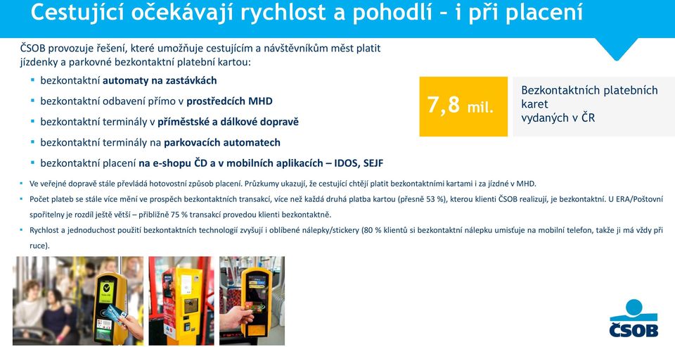 e-shopu ČD a v mobilních aplikacích IDOS, SEJF 7,8 mil. Bezkontaktních platebních karet vydaných v ČR Ve veřejné dopravě stále převládá hotovostní způsob placení.