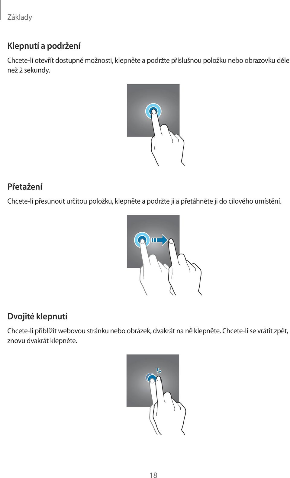 Přetažení Chcete-li přesunout určitou položku, klepněte a podržte ji a přetáhněte ji do cílového