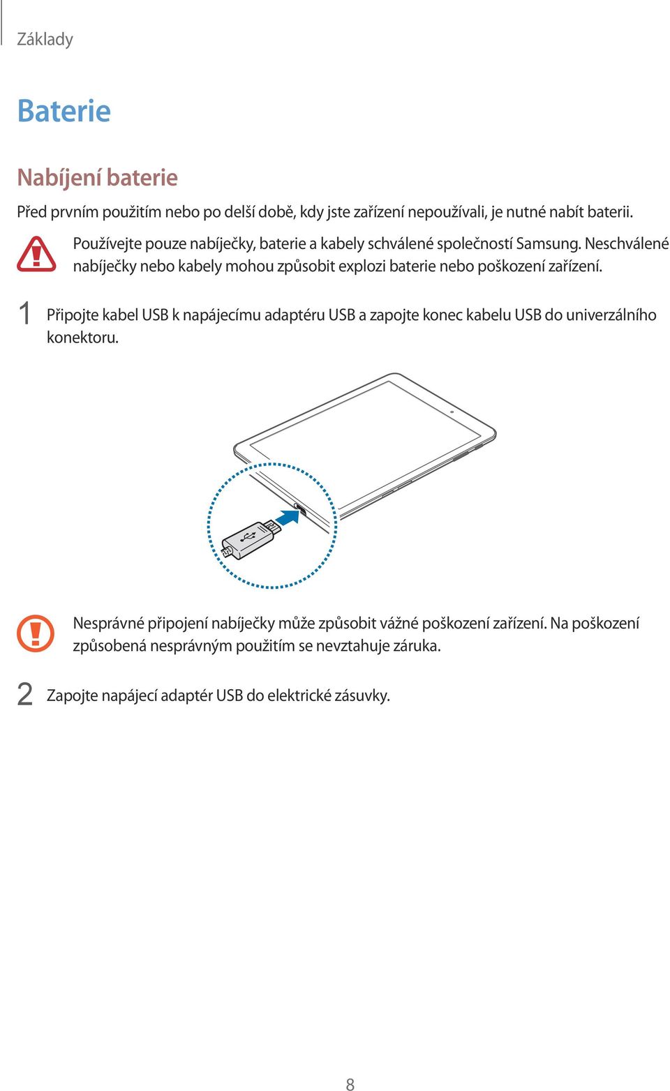 Neschválené nabíječky nebo kabely mohou způsobit explozi baterie nebo poškození zařízení.