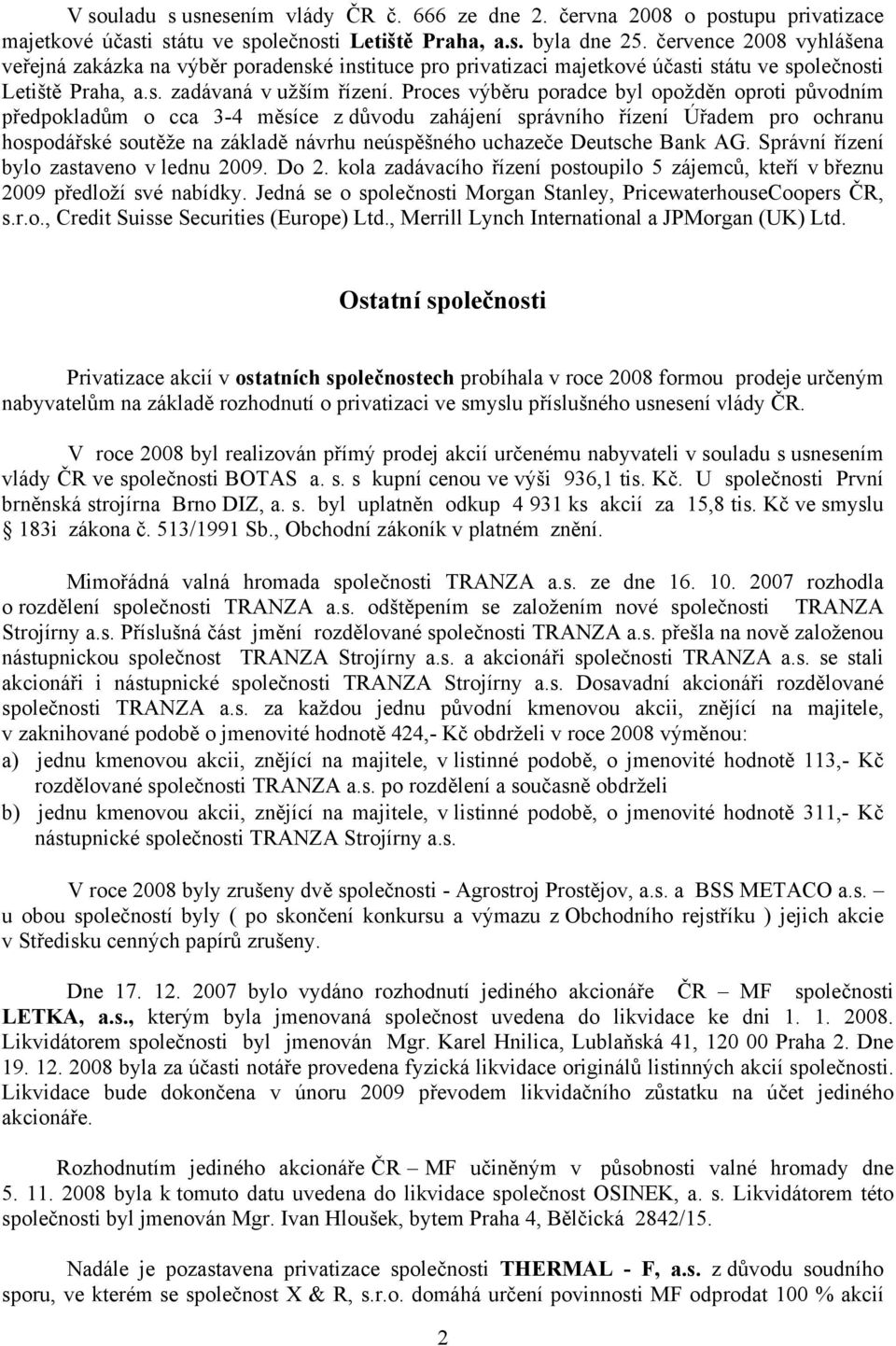 Proces výběru poradce byl opožděn oproti původním předpokladům o cca 3-4 měsíce z důvodu zahájení správního řízení Úřadem pro ochranu hospodářské soutěže na základě návrhu neúspěšného uchazeče