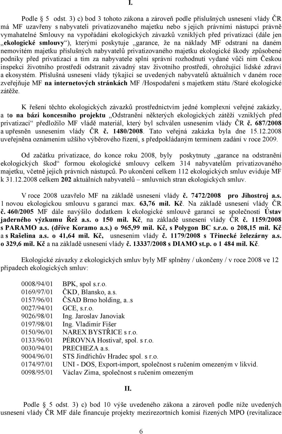 ekologických závazků vzniklých před privatizací (dále jen ekologické smlouvy ), kterými poskytuje garance, že na náklady MF odstraní na daném nemovitém majetku příslušných nabyvatelů privatizovaného