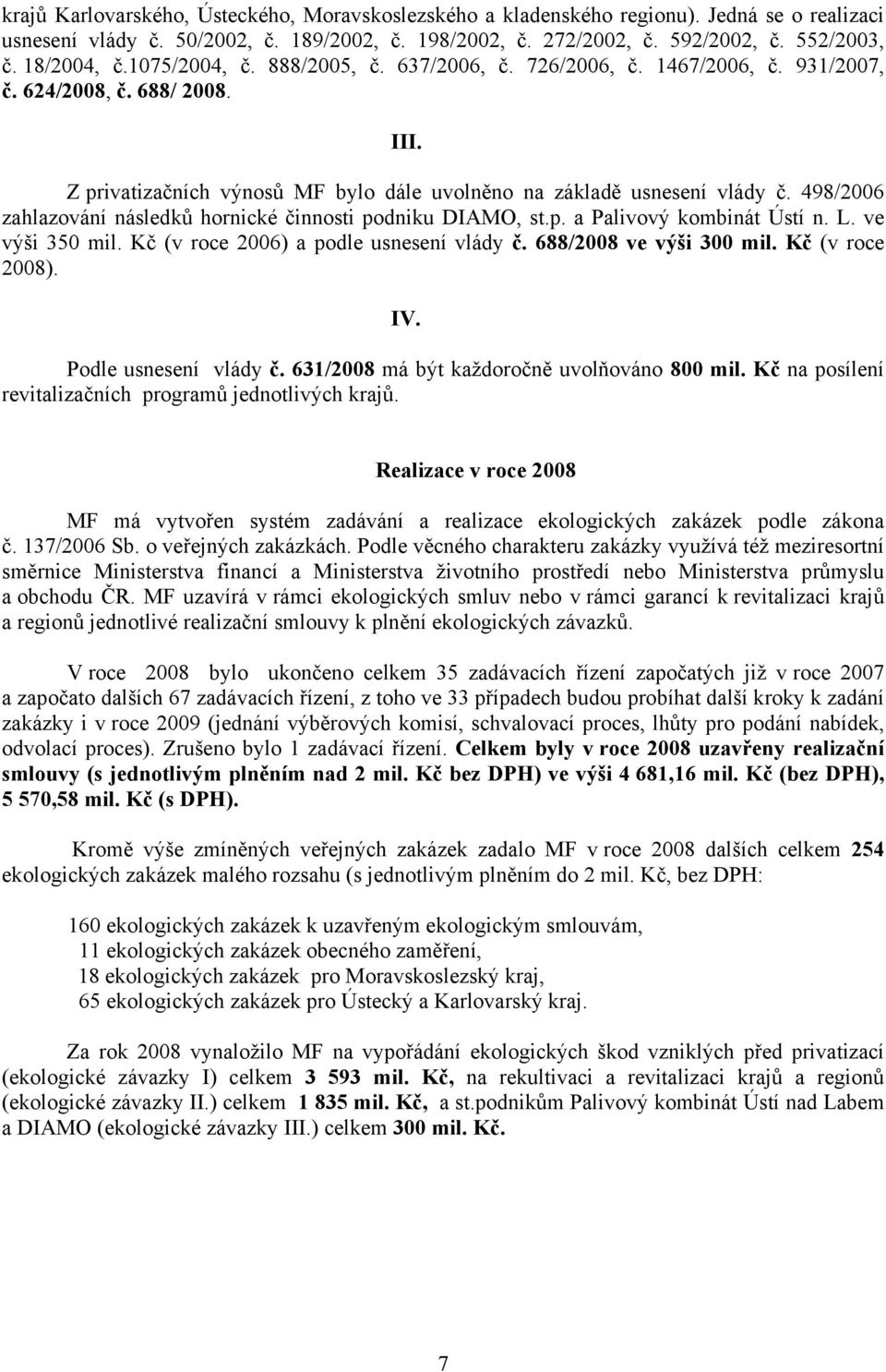 498/2006 zahlazování následků hornické činnosti podniku DIAMO, st.p. a Palivový kombinát Ústí n. L. ve výši 350 mil. Kč (v roce 2006) a podle usnesení vlády č. 688/2008 ve výši 300 mil.