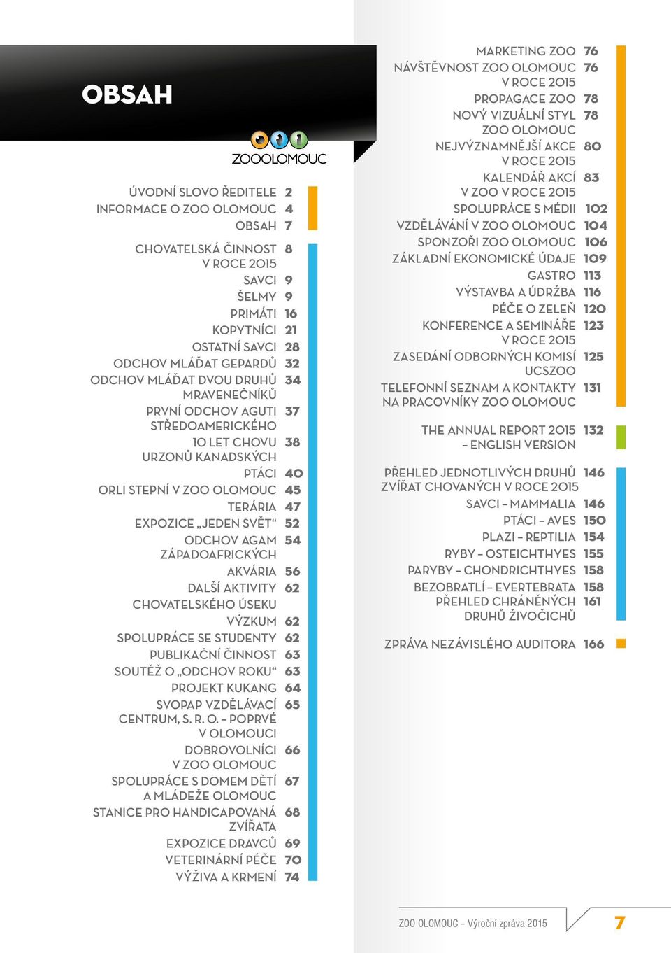 Akvária 56 Další aktivity 62 chovatelského úseku Výzkum 62 spolupráce se studenty 62 Publikační činnost 63 Soutěž o 