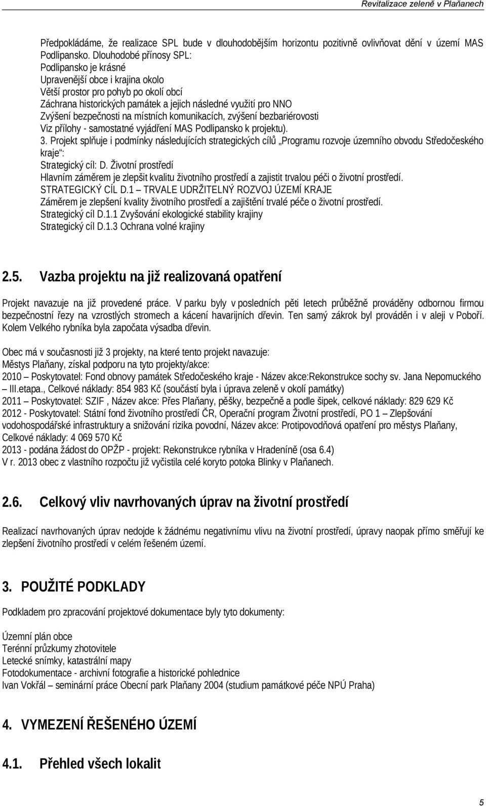 bezpečnosti na místních komunikacích, zvýšení bezbariérovosti Viz přílohy - samostatné vyjádření MAS Podlipansko k projektu). 3.