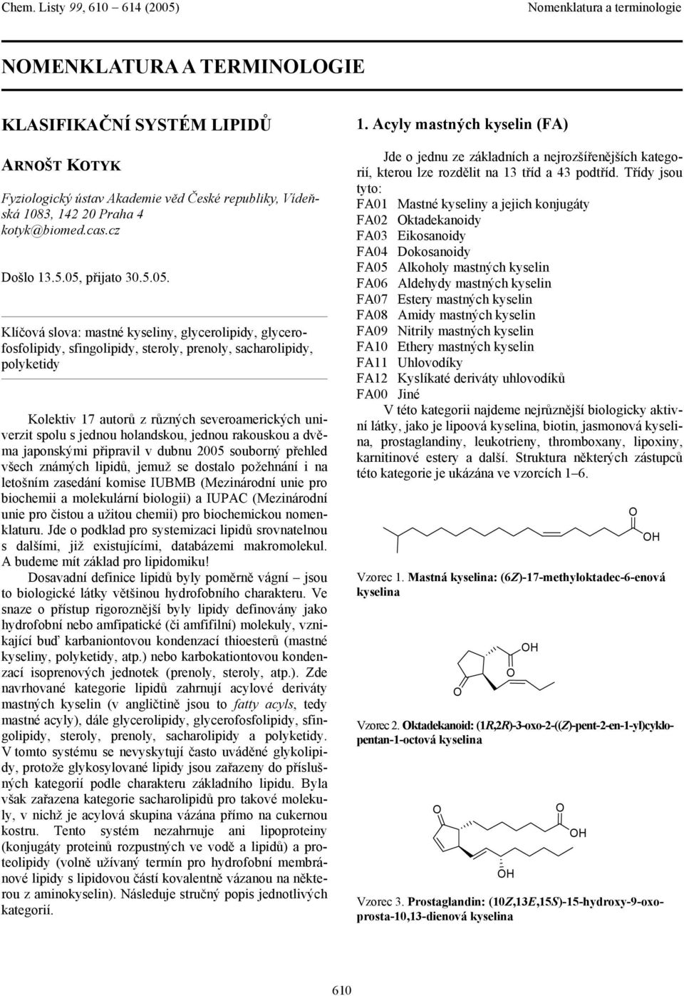 Klíčová slova: mastné kyseliny, glycerolipidy, glycerofosfolipidy, sfingolipidy, steroly, prenoly, sacharolipidy, polyketidy Kolektiv 17 autorů z různých severoamerických univerzit spolu s jednou