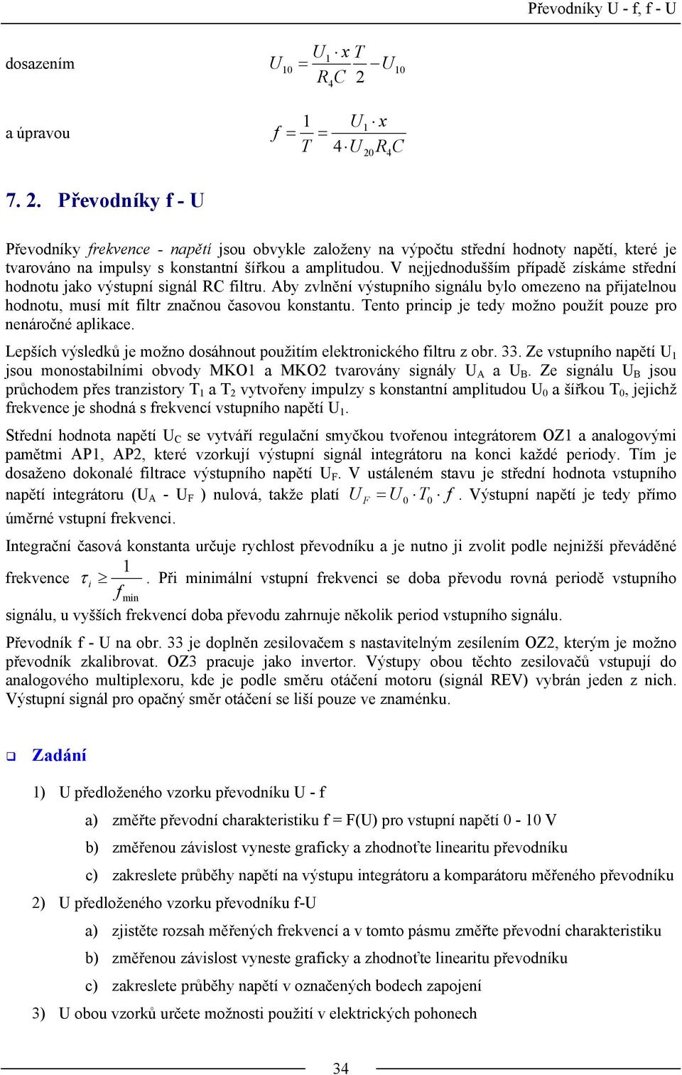 V nejjednodušším případě získáme střední hodnotu jako výstupní sgnál C fltru. Aby zvlnění výstupního sgnálu bylo omezeno na přjatelnou hodnotu, musí mít fltr značnou časovou konstantu.