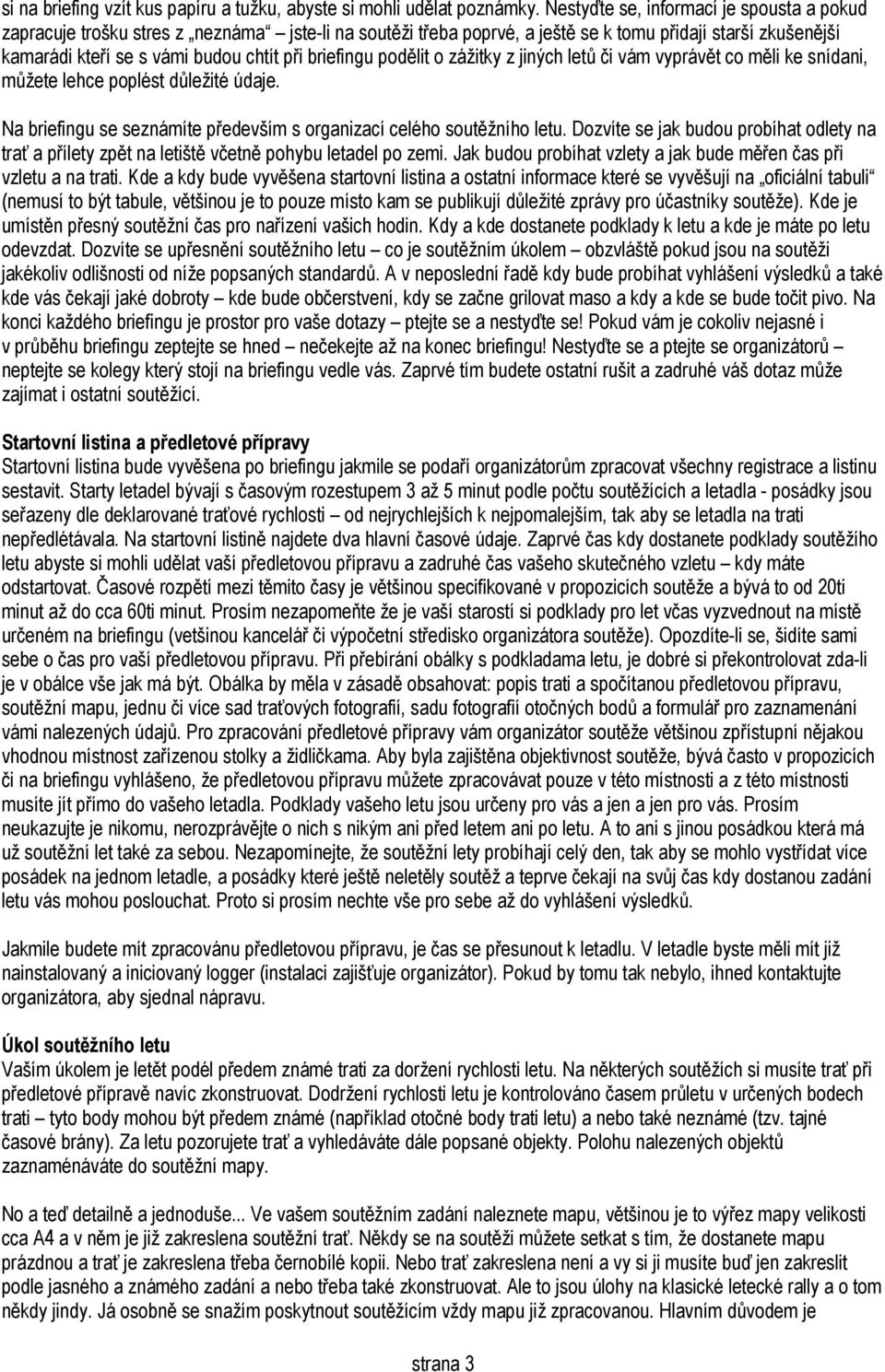 briefingu podělit o zážitky z jiných letů či vám vyprávět co měli ke snídani, můžete lehce poplést důležité údaje. Na briefingu se seznámíte především s organizací celého soutěžního letu.