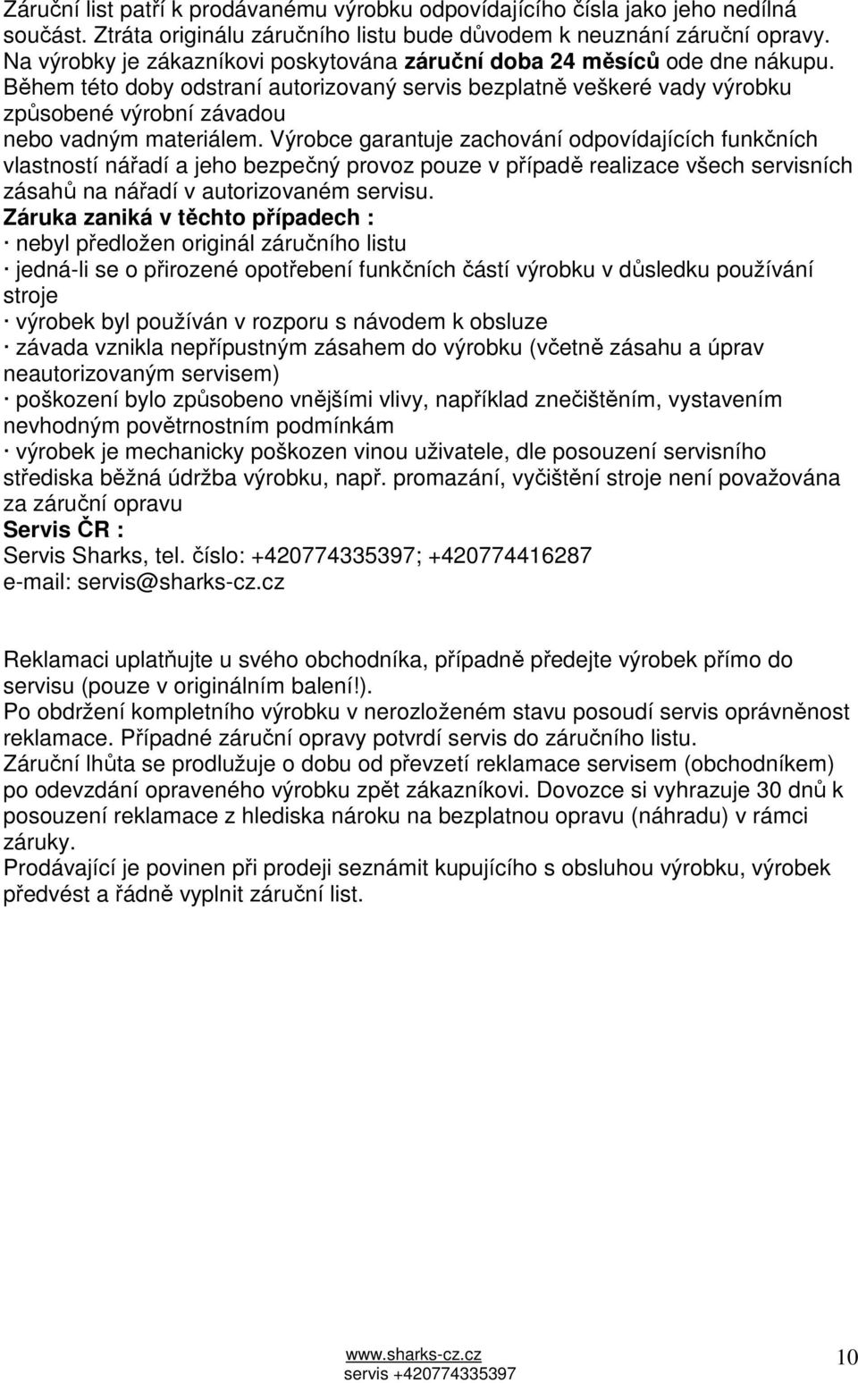 Během této doby odstraní autorizovaný servis bezplatně veškeré vady výrobku způsobené výrobní závadou nebo vadným materiálem.