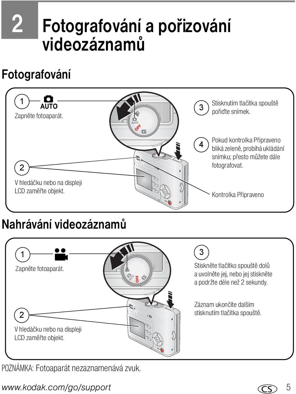 Kontrolka Připraveno Nahrávání videozáznamů 1 Zapněte fotoaparát.