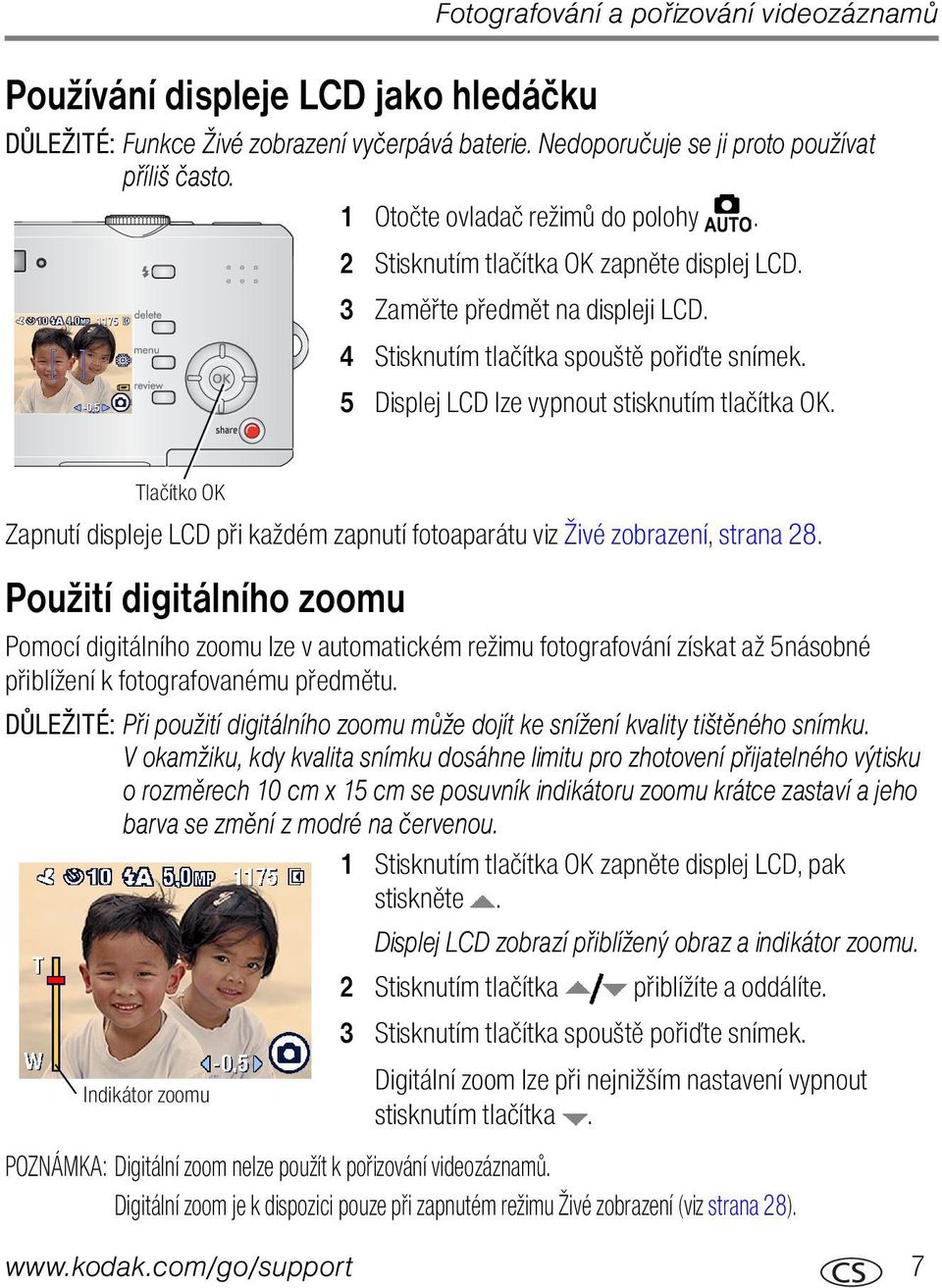 5 Displej LCD lze vypnout stisknutím tlačítka OK. Tlačítko OK Zapnutí displeje LCD při každém zapnutí fotoaparátu viz Živé zobrazení, strana 28.