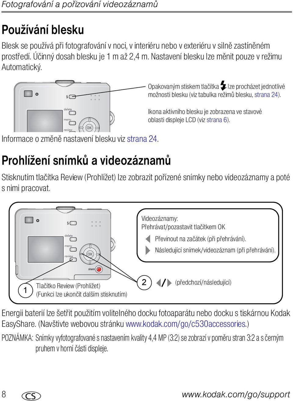 Prohlížení snímků a videozáznamů Opakovaným stiskem tlačítka lze procházet jednotlivé možnosti blesku (viz tabulka režimů blesku, strana 24).