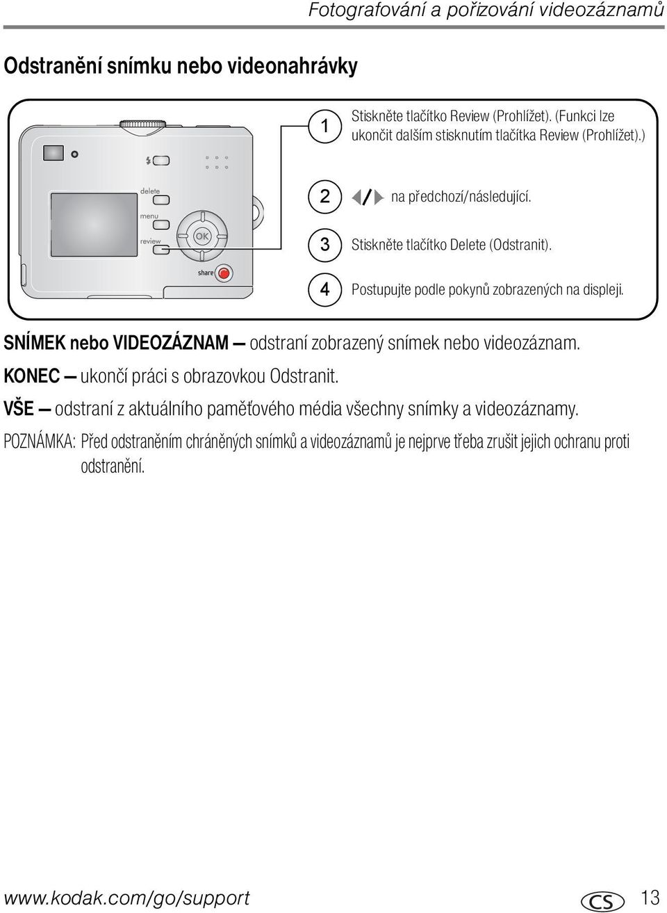 4 Postupujte podle pokynů zobrazených na displeji. SNÍMEK nebo VIDEOZÁZNAM odstraní zobrazený snímek nebo videozáznam.