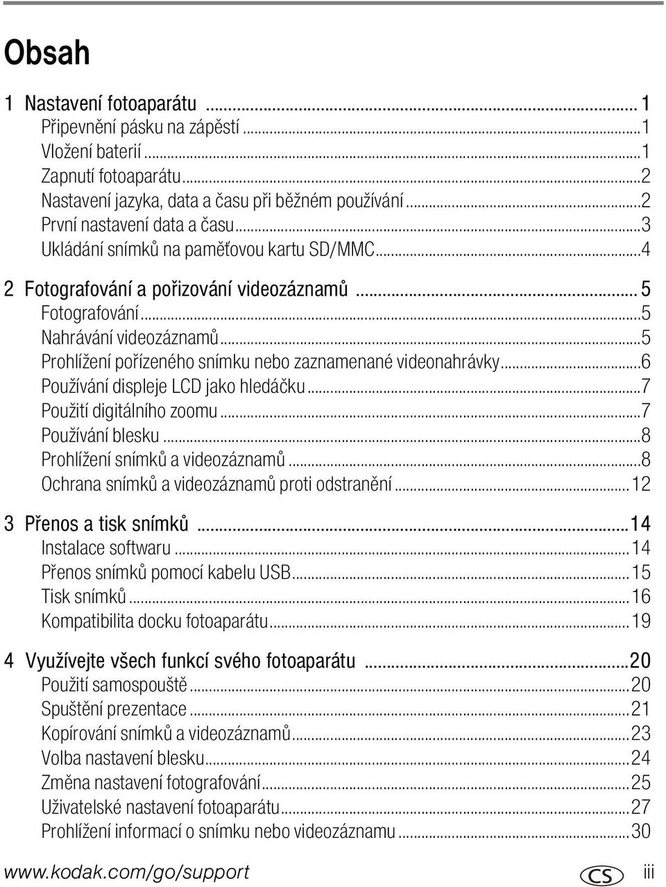 ..6 Používání displeje LCD jako hledáčku...7 Použití digitálního zoomu...7 Používání blesku...8 Prohlížení snímků a videozáznamů...8 Ochrana snímků a videozáznamů proti odstranění.