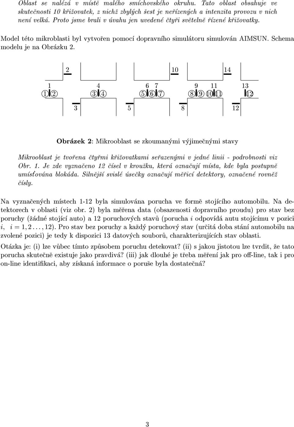 Schema 2 14 1jj 3jj 44 5jjj 6677 8jjjj 99 11 11 13 j 3 5 8 Obrazek 2: Mikrooblast se zkoumanymi vyjimecnymi stavy Mikrooblast Obr. 1. Je zde je tvorena vyznaceno ctyrmi csel krizovatkami v krouzku, serazenymi ktera oznacuj v jedne msta, linii kde - podrobnosti byla postupne viz csly.