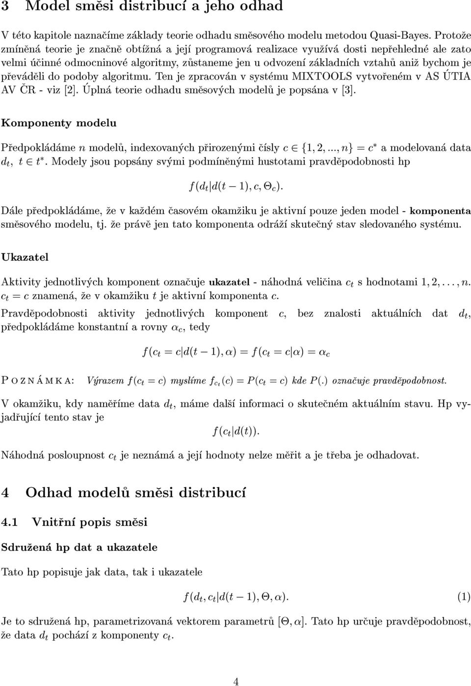 do podoby algoritmu. Ten zpracovan v systemu MIXTOOLS vytvorenem v AS UTIA je AV CR-viz[2]. Uplnateorieodhadusmesovychmodelujepopsanav[3]. Komponenty modelu Predpokladame dt; t2t.