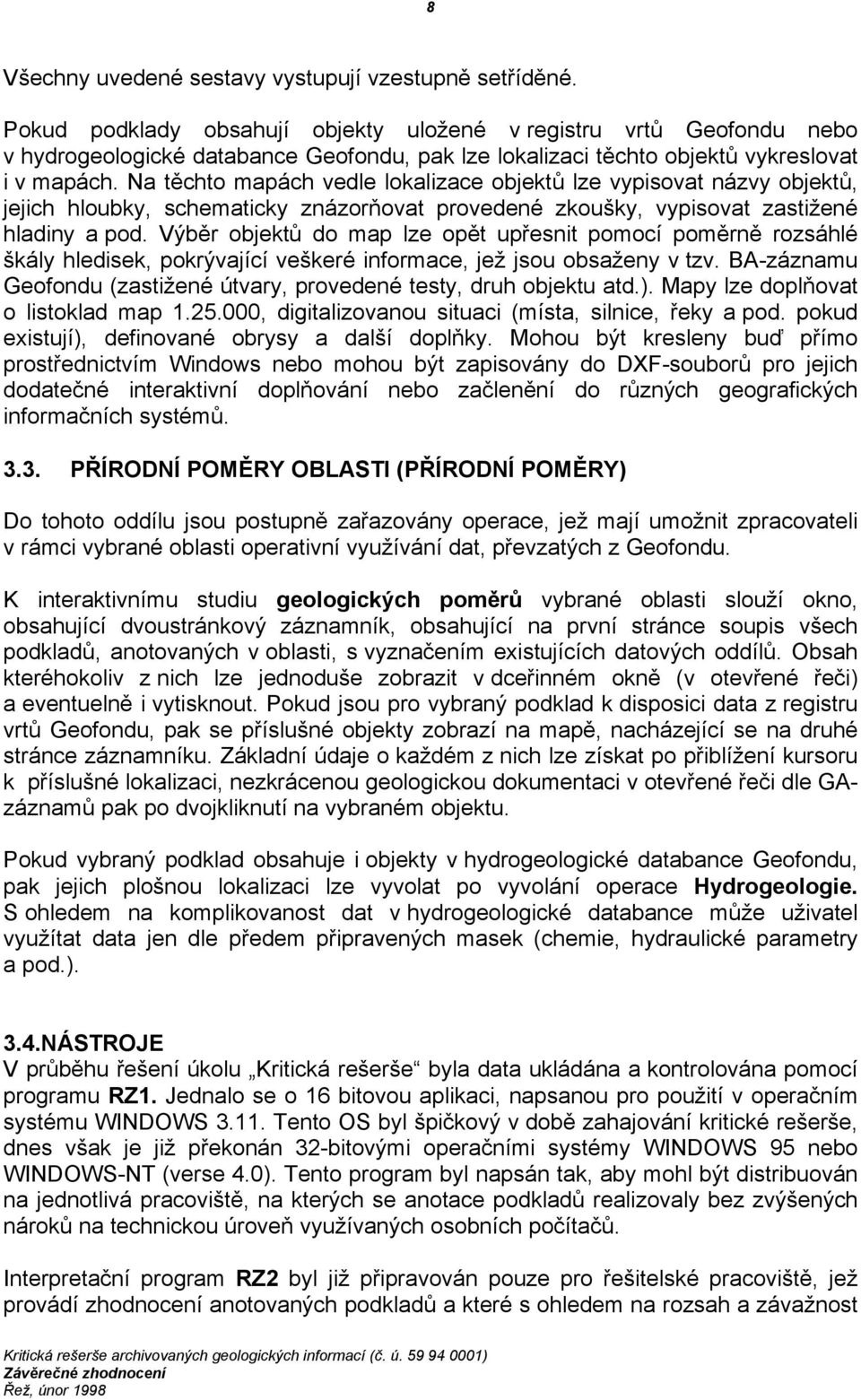 Na těchto mapách vedle lokalizace objektů lze vypisovat názvy objektů, jejich hloubky, schematicky znázorňovat provedené zkoušky, vypisovat zastižené hladiny a pod.