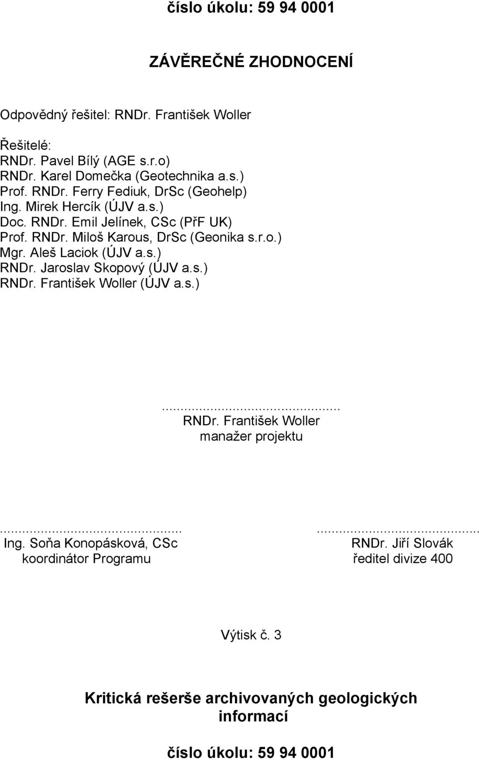 r.o.) Mgr. Aleš Laciok (ÚJV a.s.) RNDr. Jaroslav Skopový (ÚJV a.s.) RNDr. František Woller (ÚJV a.s.)... RNDr. František Woller manažer projektu...... Ing.