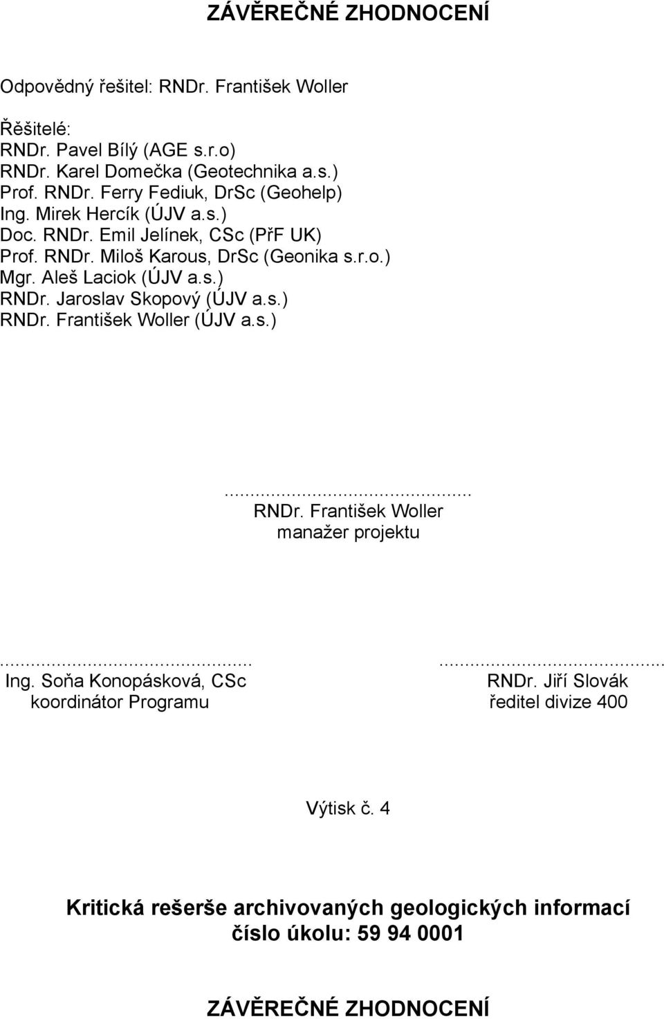 Jaroslav Skopový (ÚJV a.s.) RNDr. František Woller (ÚJV a.s.)... RNDr. František Woller manažer projektu...... Ing. Soňa Konopásková, CSc RNDr.