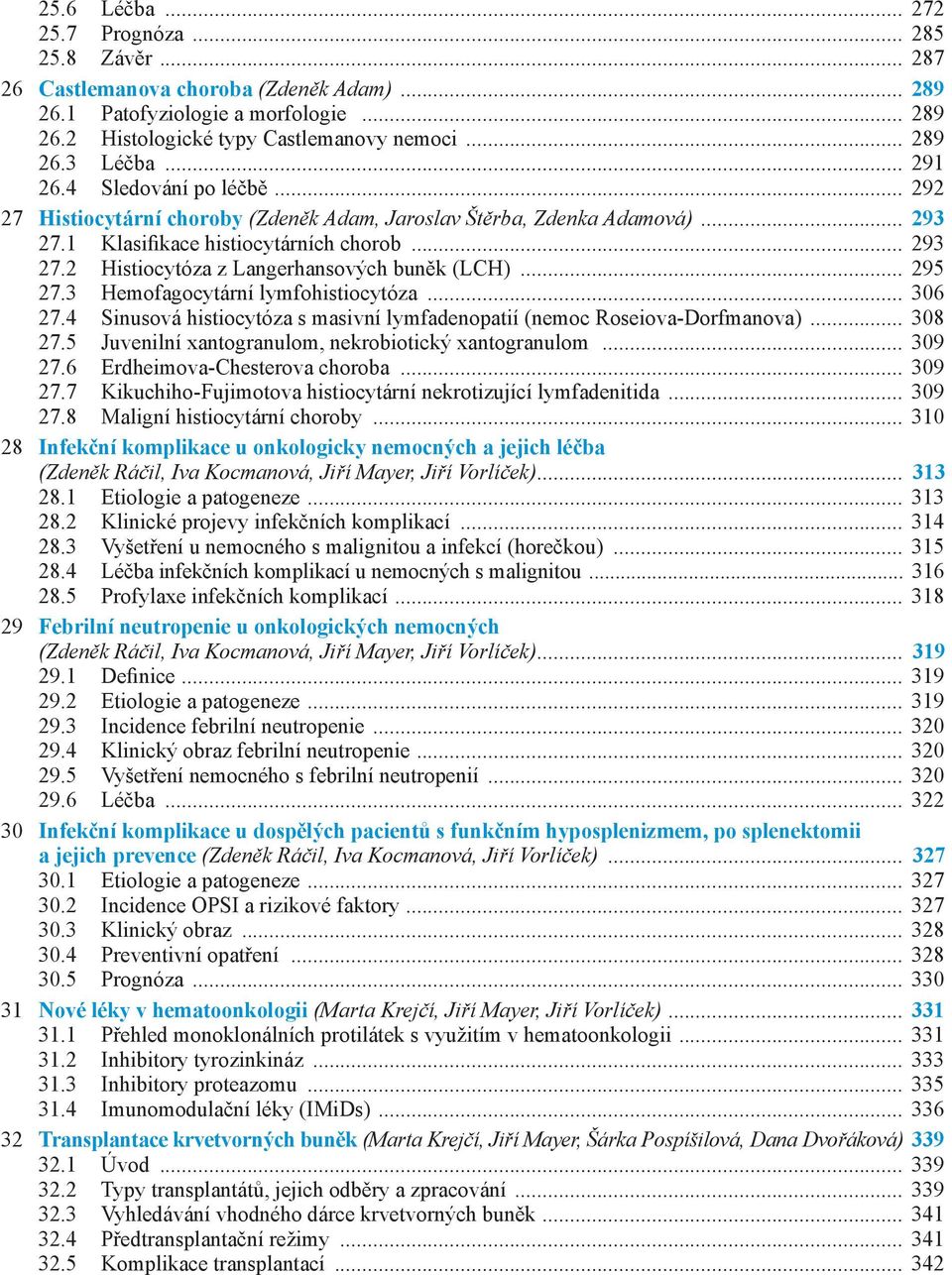 .. 295 27.3 Hemofagocytární lymfohistiocytóza... 306 27.4 Sinusová histiocytóza s masivní lymfadenopatií (nemoc Roseiova-Dorfmanova)... 308 27.5 Juvenilní xantogranulom, nekrobiotický xantogranulom.
